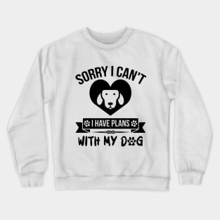 Sorry I Can't I Have Plans With My Dog Crewneck Sweatshirt